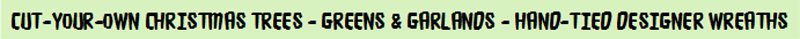 Cut-your-own Christmas trees, greens & garlands, hand-tied designer wreaths, kissing balls